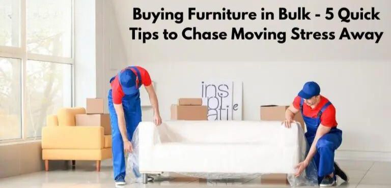 Buying Furniture in Bulk- 5 Quick Tips to Chase Moving Stress Away