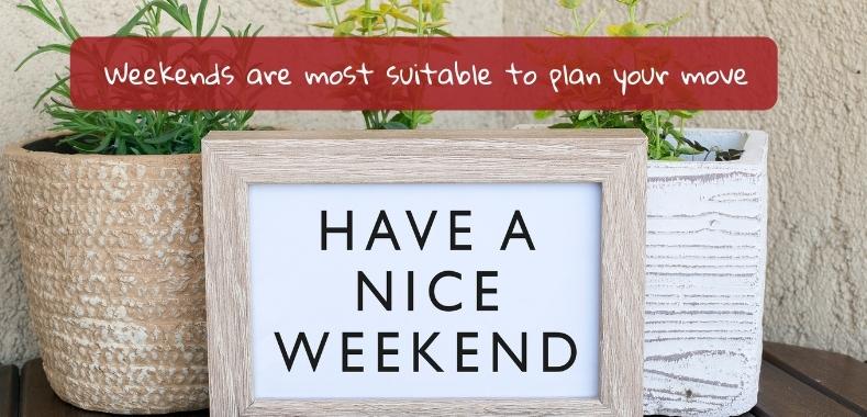 Weekends are most suitable to plan your move